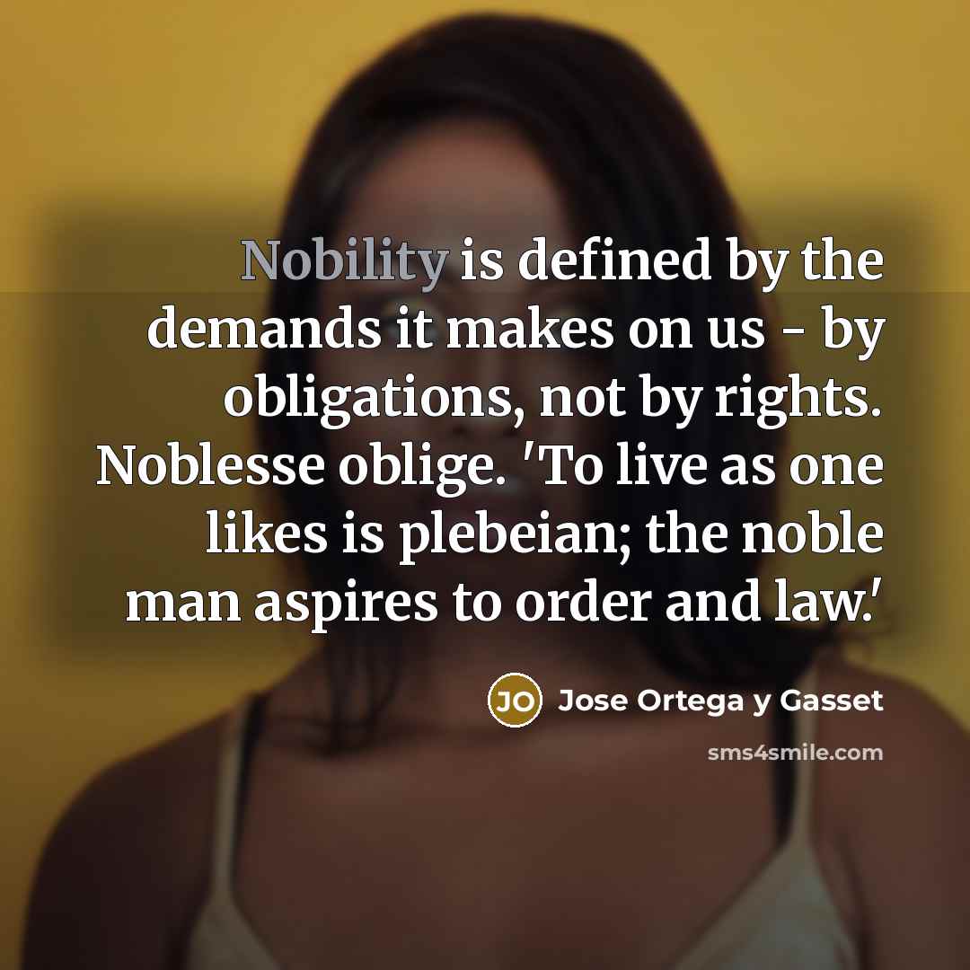 “Nobility is defined by the demands it makes on us…” quote by Jose Ortega y Gasset