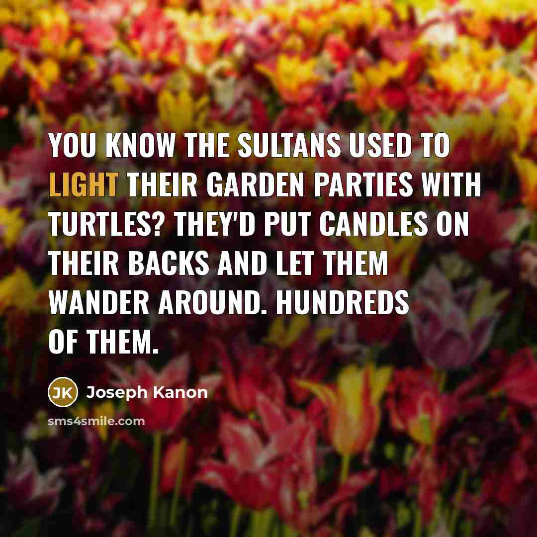 “You know the sultans used to light their garden parties…” quote by Joseph Kanon