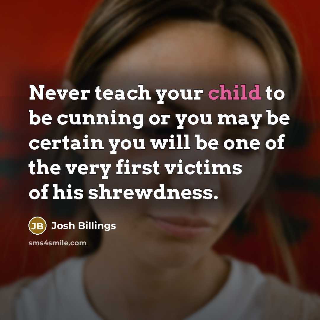 “Never teach your child to be cunning or you may…” quote by Josh Billings