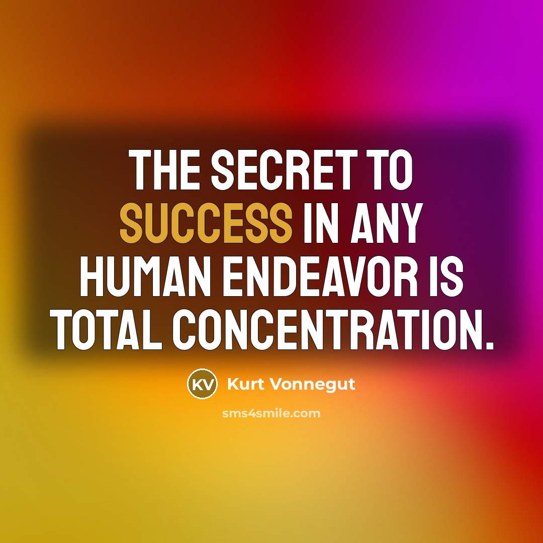 “The secret to success in any human endeavor is total…” quote by Kurt Vonnegut