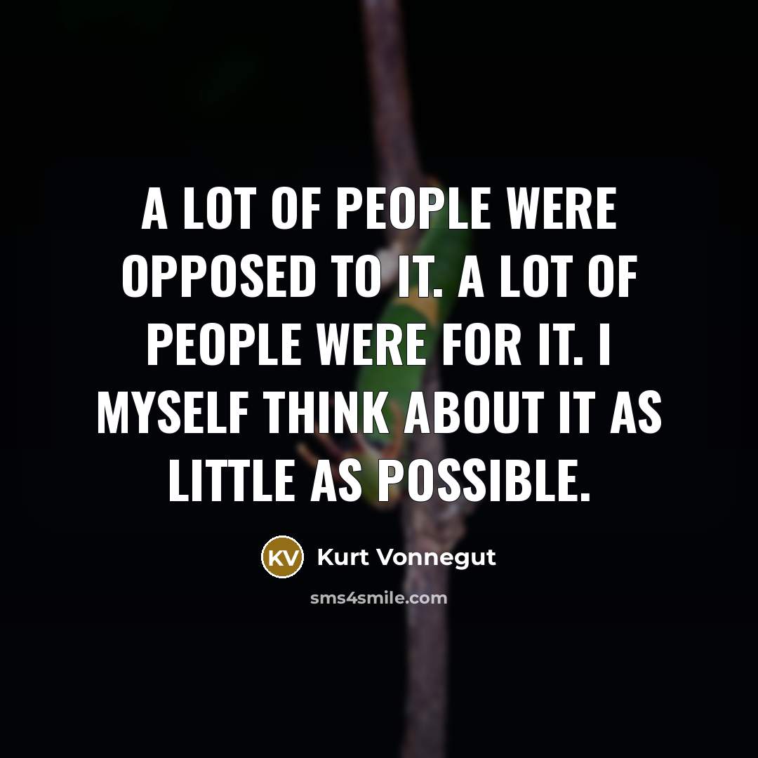 “A lot of people were opposed to it. A lot…” quote by Kurt Vonnegut