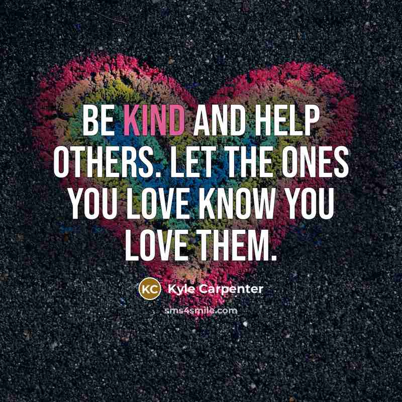 “Be kind and help others. Let the ones you love…” quote by Kyle Carpenter