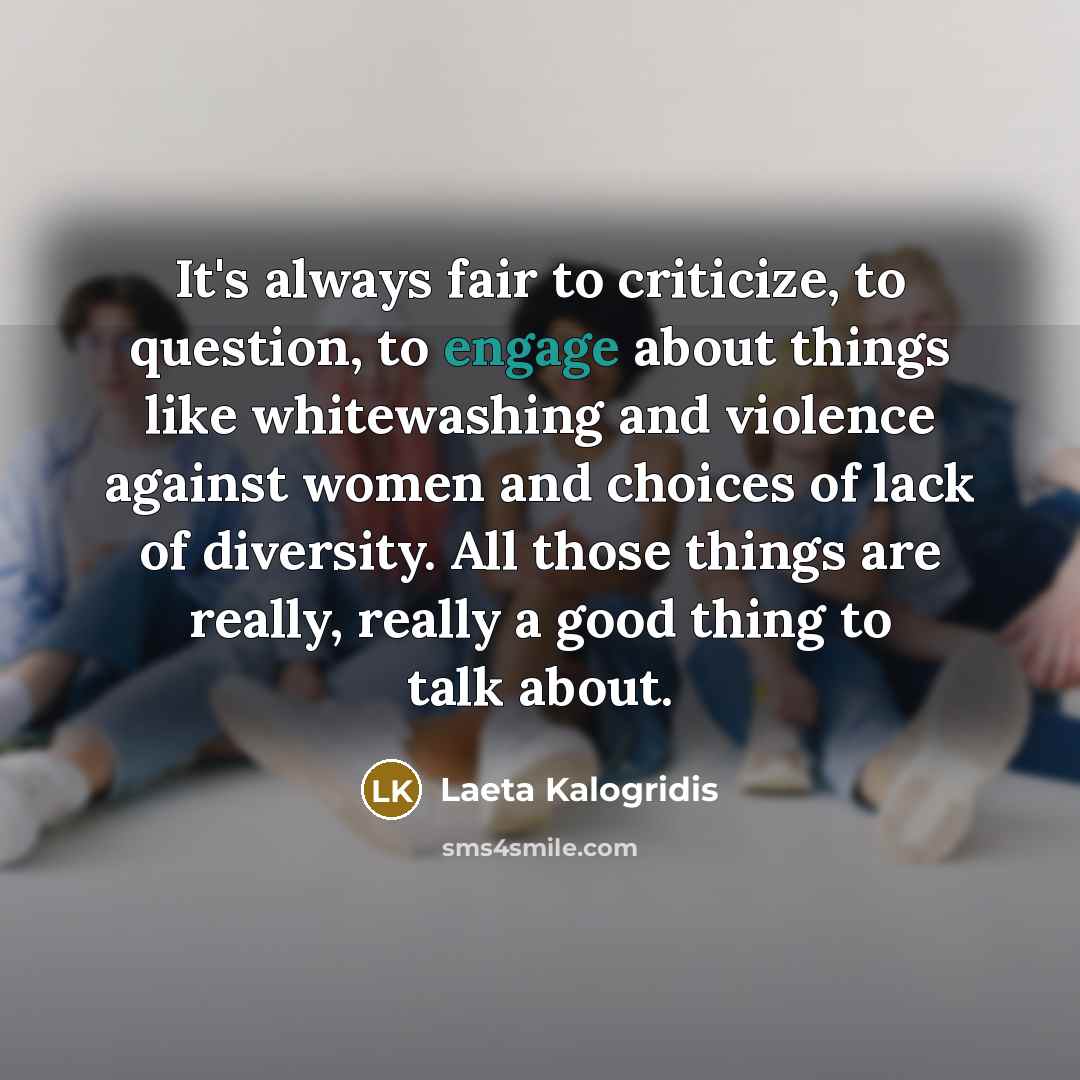 “It's always fair to criticize, to question, to engage about…” quote by Laeta Kalogridis