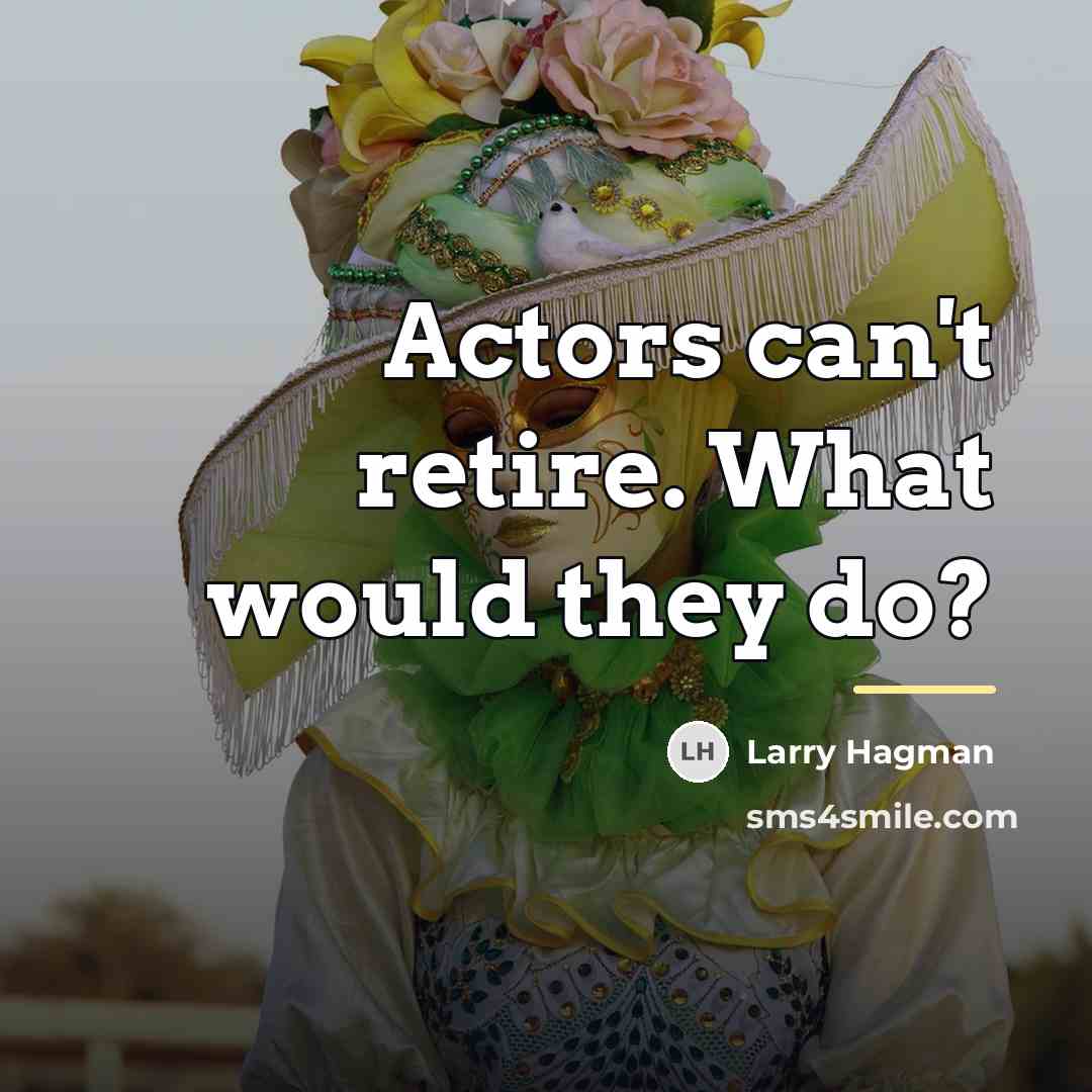 “Actors can't retire. What would they do?…” quote by Larry Hagman