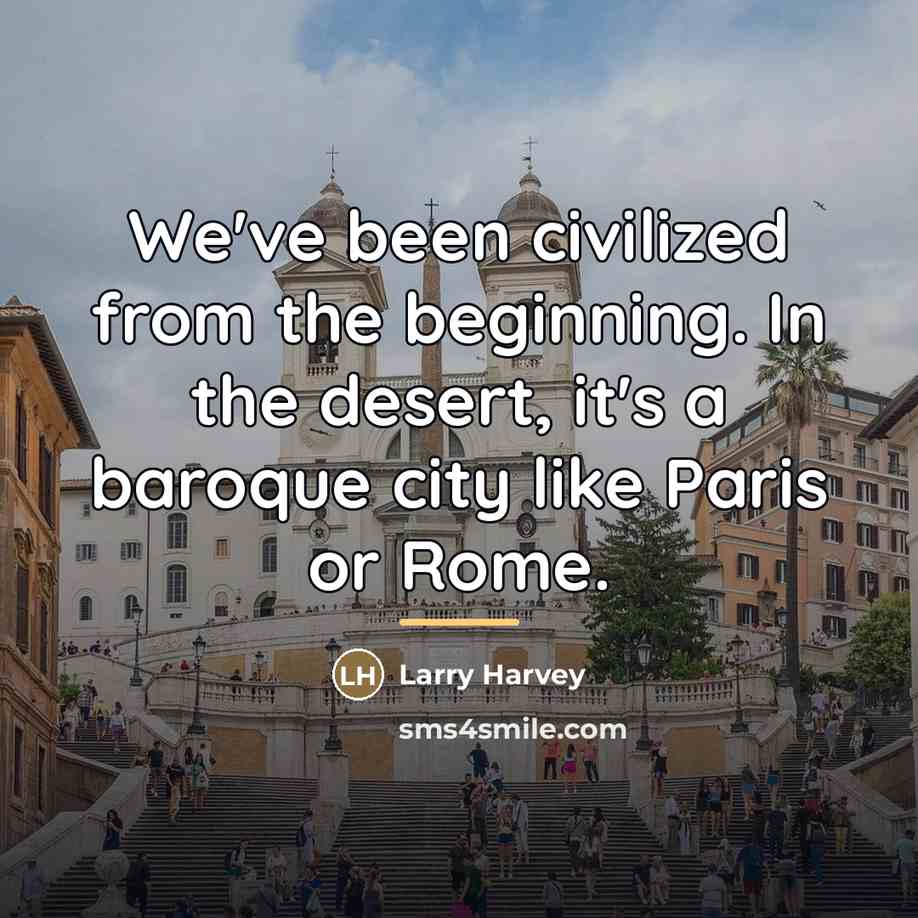 “We've been civilized from the beginning. In the desert, it's…” quote by Larry Harvey