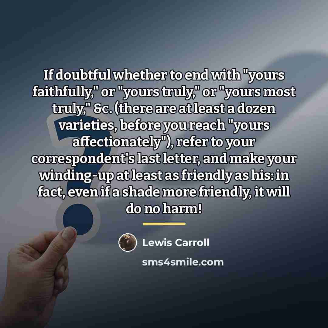“If doubtful whether to end with "yours faithfully," or "yours…” quote by Lewis Carroll