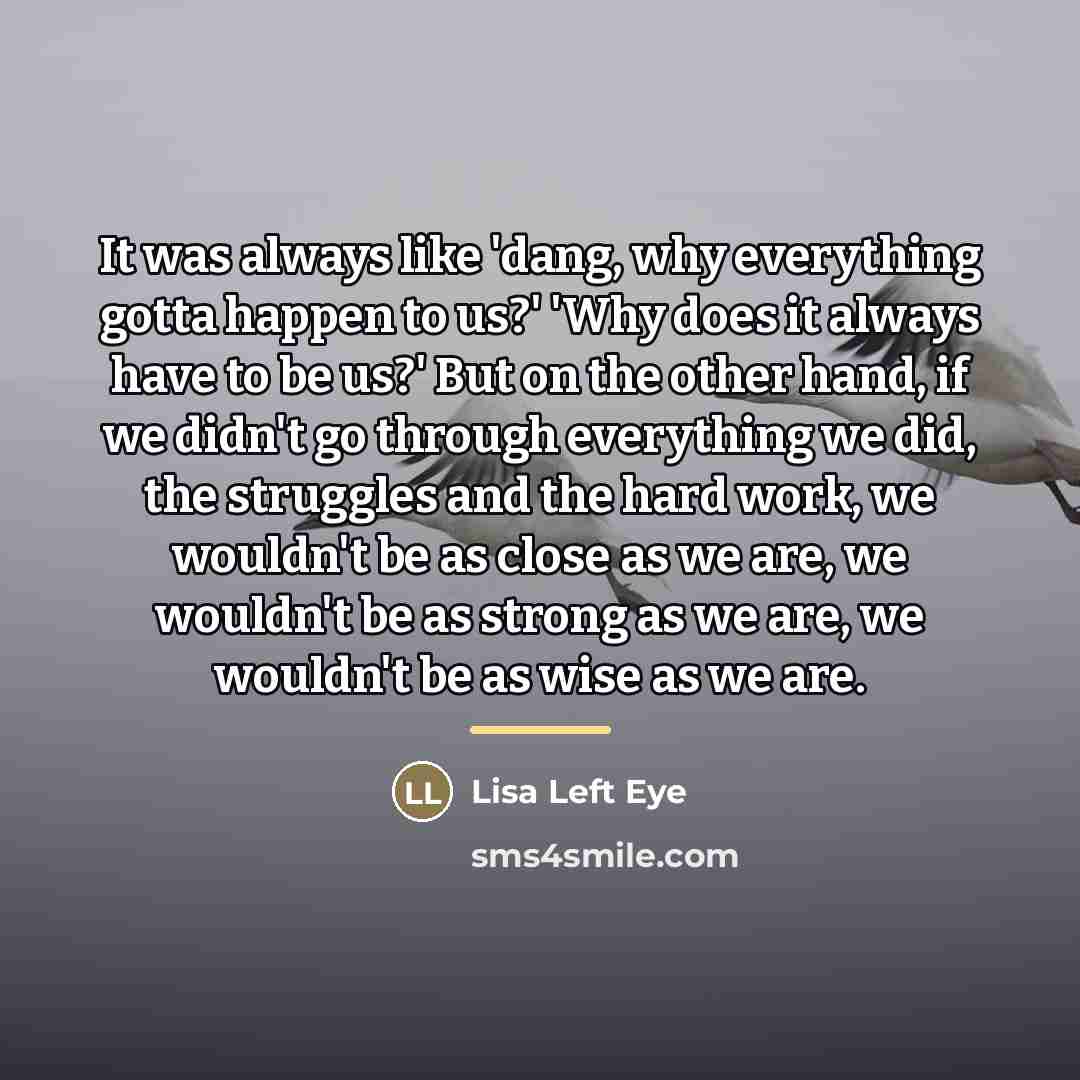 “It was always like 'dang, why everything gotta happen to…” quote by Lisa Left Eye
