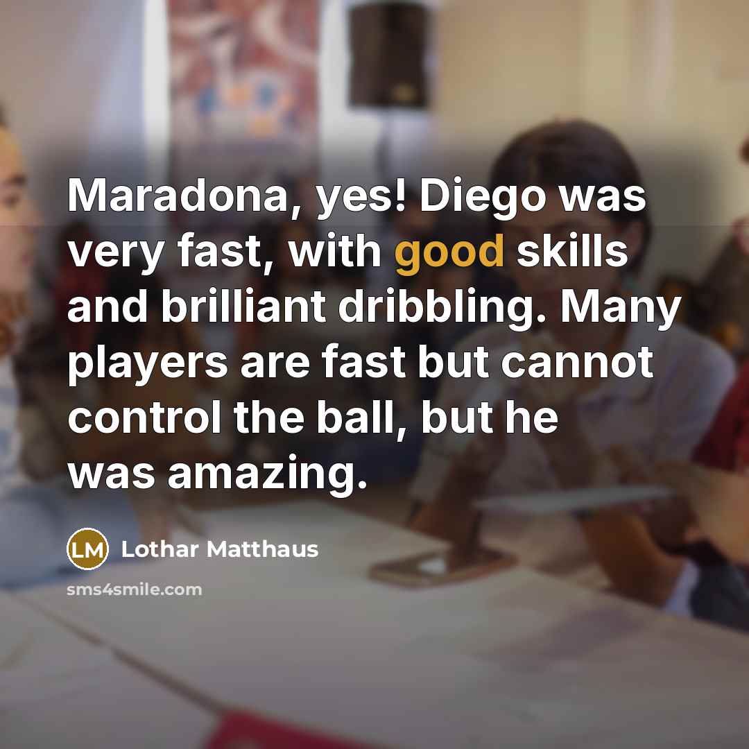 “Maradona, yes! Diego was very fast, with good skills and…” quote by Lothar Matthaus