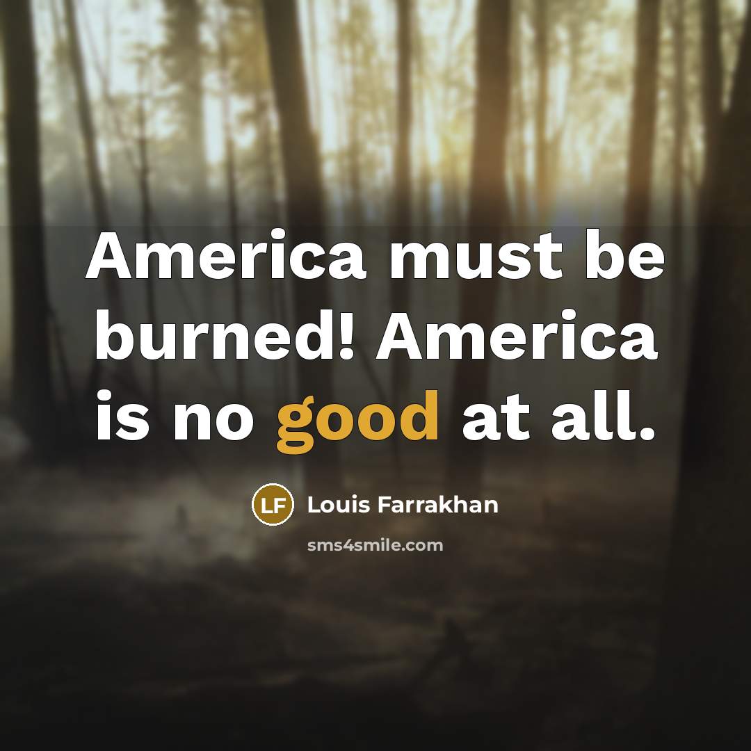 “America must be burned! America is no good at all.…” quote by Louis Farrakhan