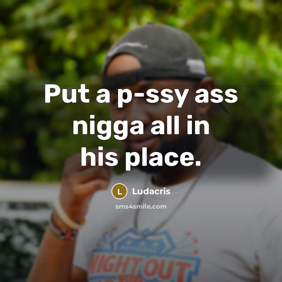 “Put a p-ssy ass nigga all in his place.” quote by Ludacris