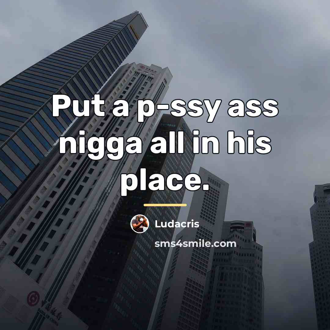 “Put a p-ssy ass nigga all in his place.…” quote by Ludacris