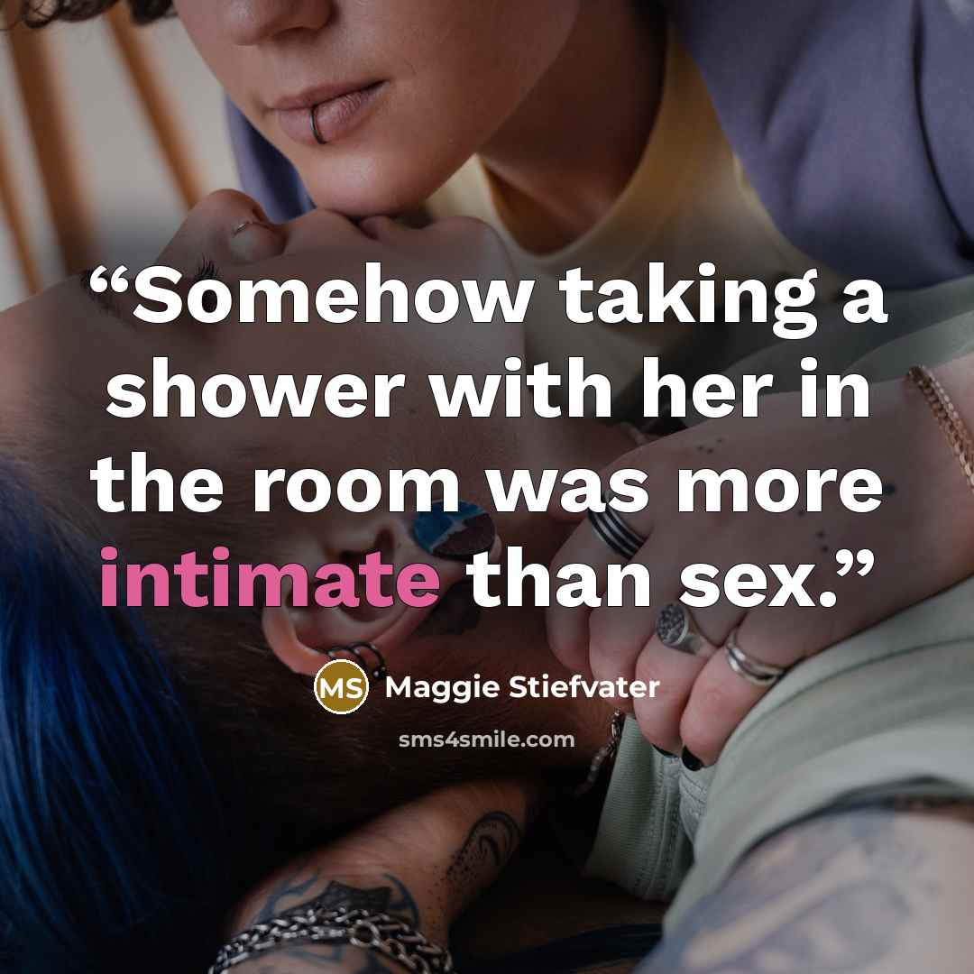 “Somehow taking a shower with her in the room was more intimate than sex.” quote by Maggie Stiefvater