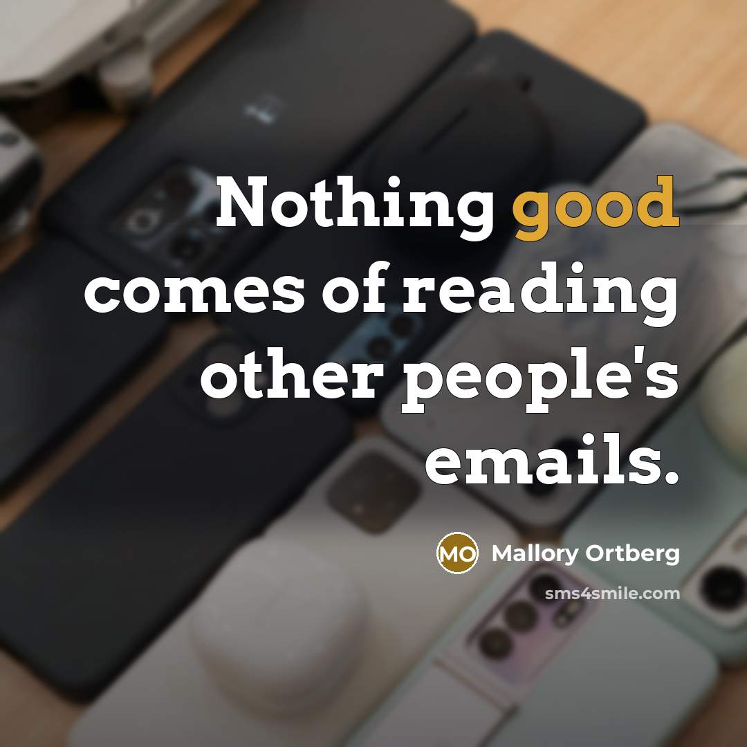 “Nothing good comes of reading other people's emails.…” quote by Mallory Ortberg