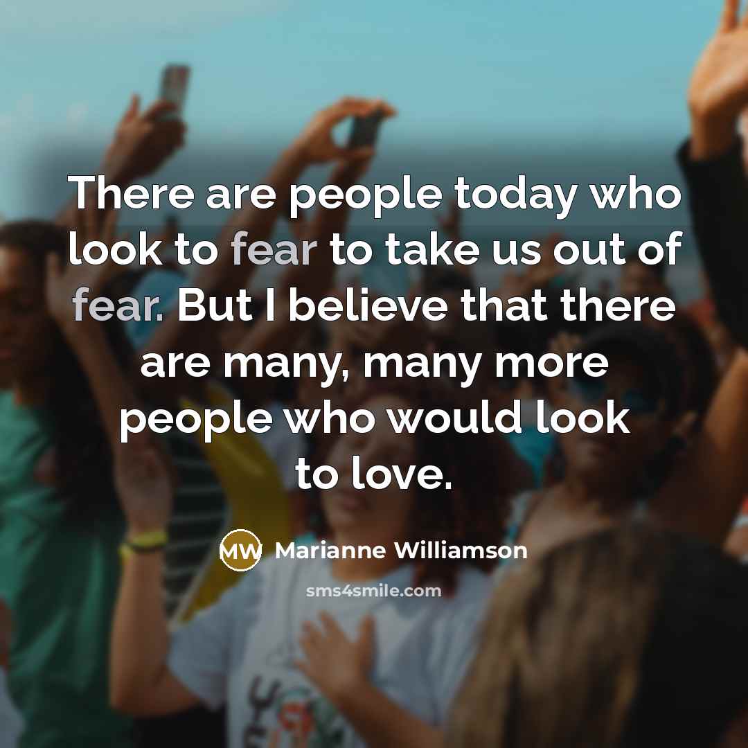 “There are people today who look to fear to take…” quote by Marianne Williamson