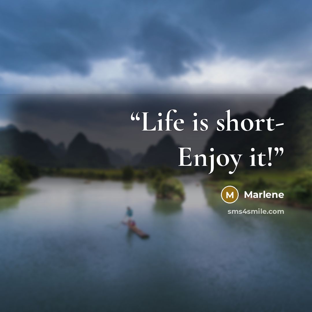 “Life is short- Enjoy it!” quote by Marlene