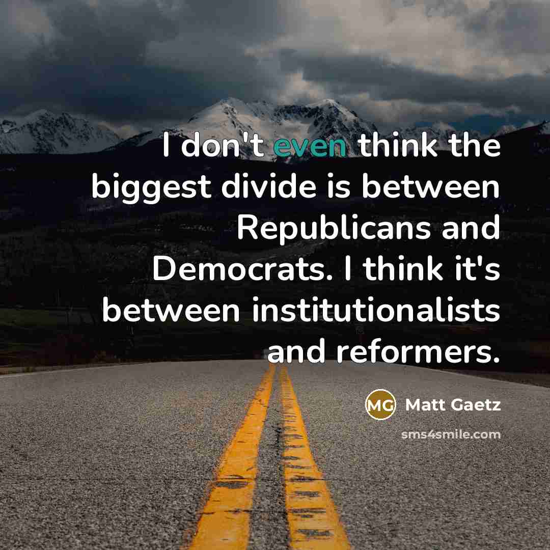 “I don't even think the biggest divide is between Republicans…” quote by Matt Gaetz