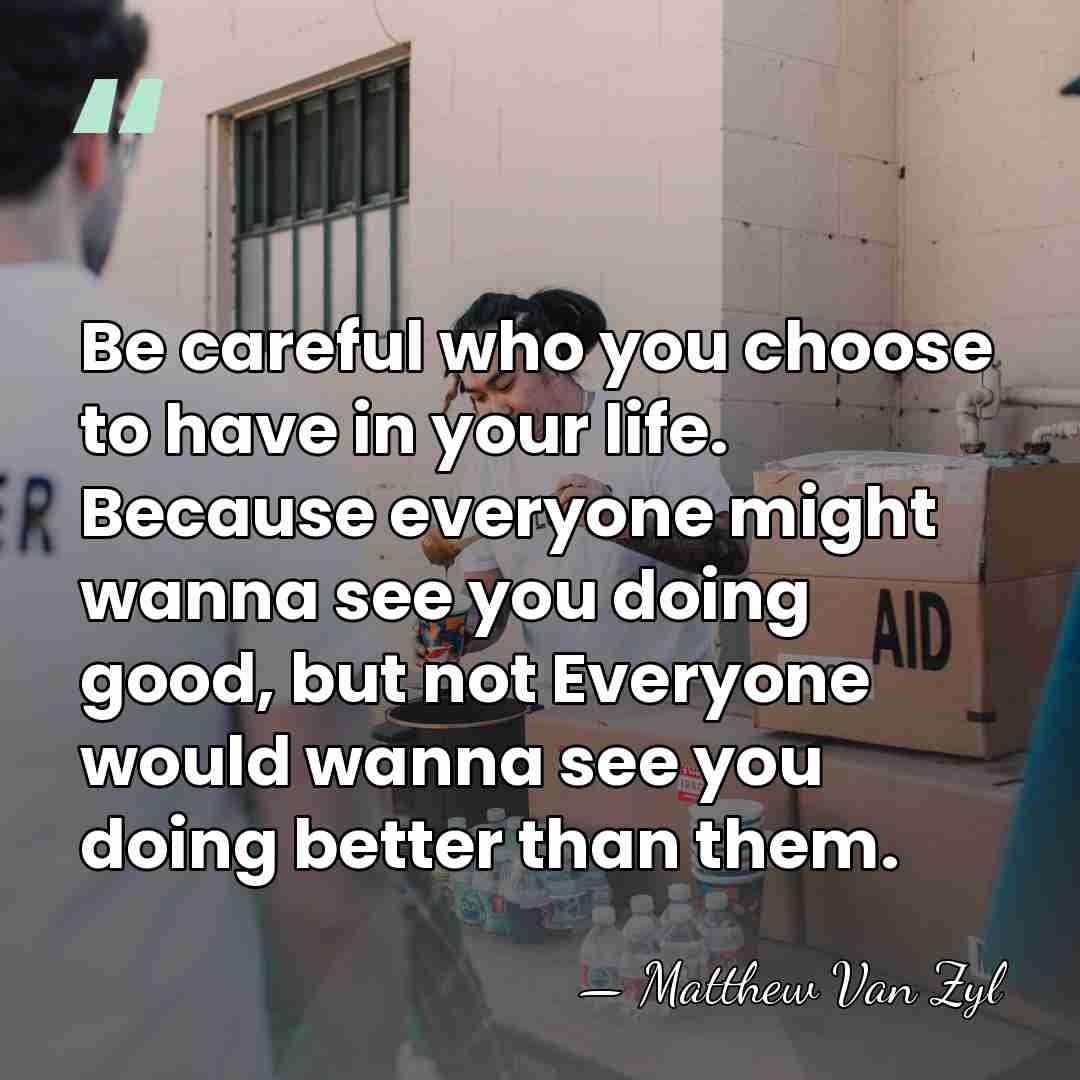 Be careful who you choose to have in your life. Because everyone&hellip; - Matthew Van Zyl
