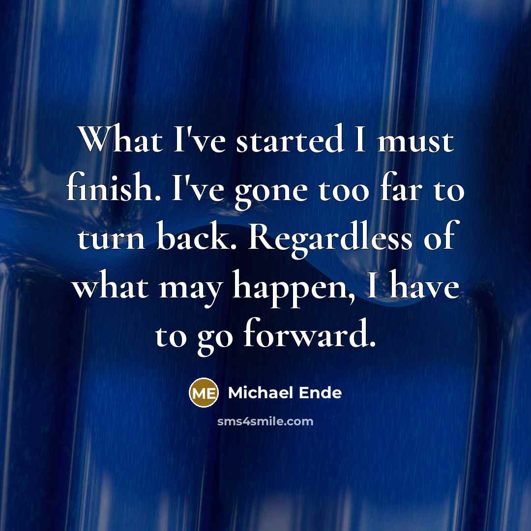 “What I've started I must finish. I've gone too far…” quote by Michael Ende