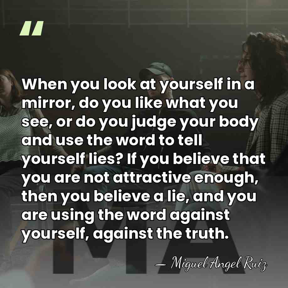 When you look at yourself in a mirror, do you like what&hellip; - Miguel Angel Ruiz