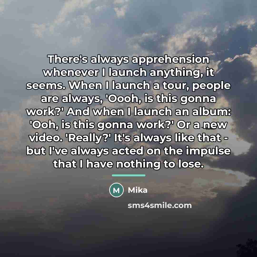 “There's always apprehension whenever I launch anything, it seems. When…” quote by Mika
