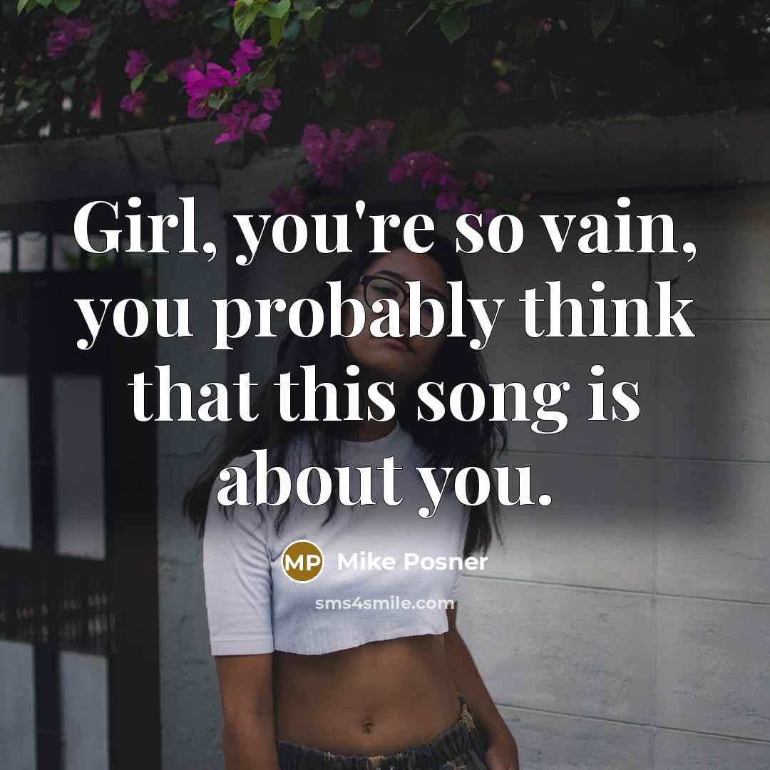 “Girl, you're so vain, you probably think that this song…” quote by Mike Posner