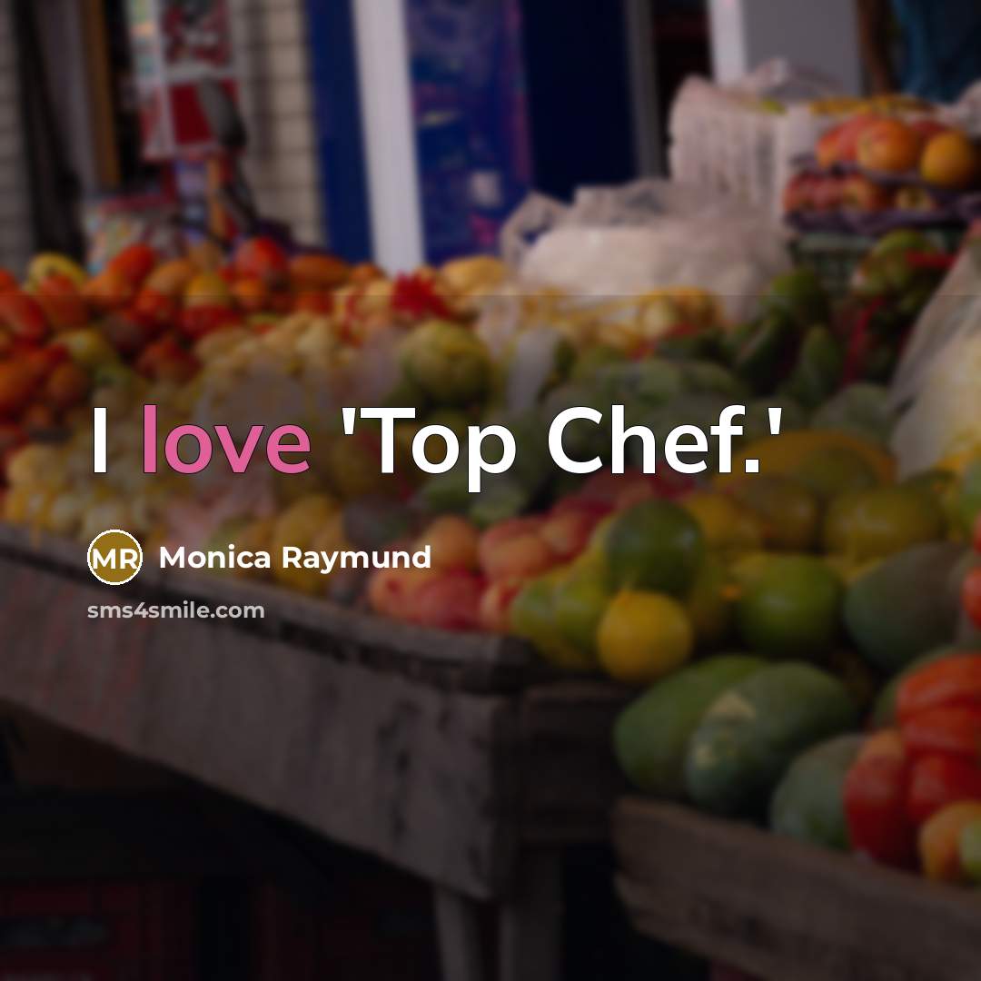 “I love 'Top Chef.'…” quote by Monica Raymund
