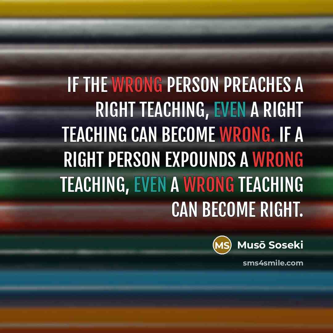 “If the wrong person preaches a right teaching, even a…” quote by Muso Soseki