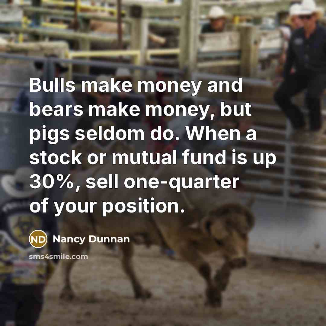 “Bulls make money and bears make money, but pigs seldom…” quote by Nancy Dunnan