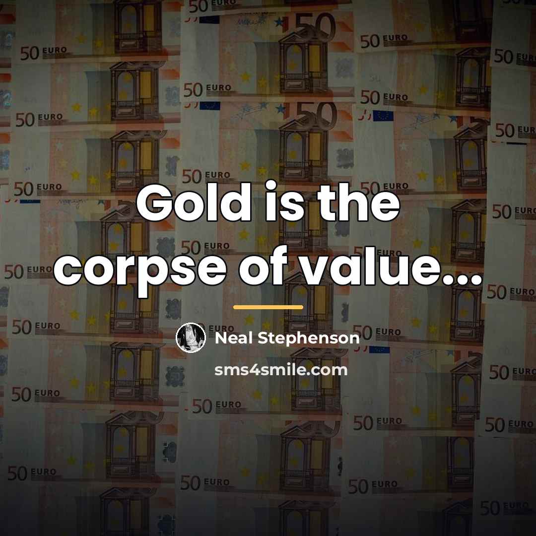 “Gold is the corpse of value...…” quote by Neal Stephenson