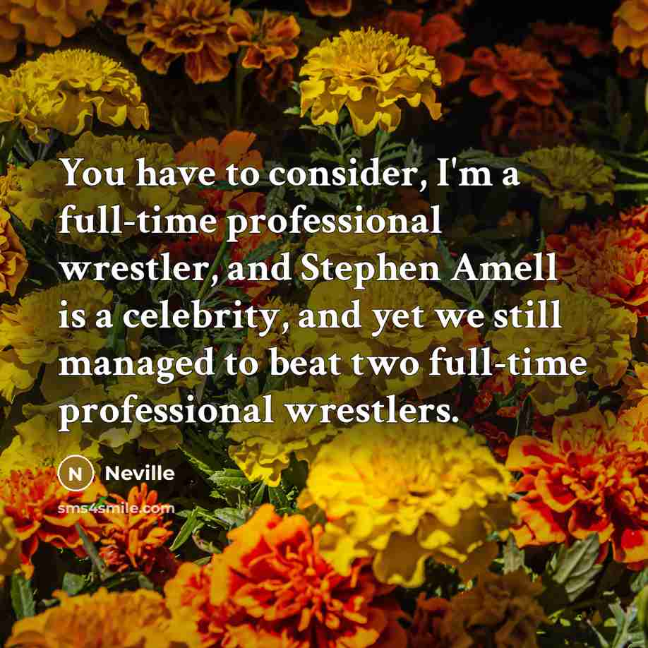“You have to consider, I'm a full-time professional wrestler, and…” quote by Neville
