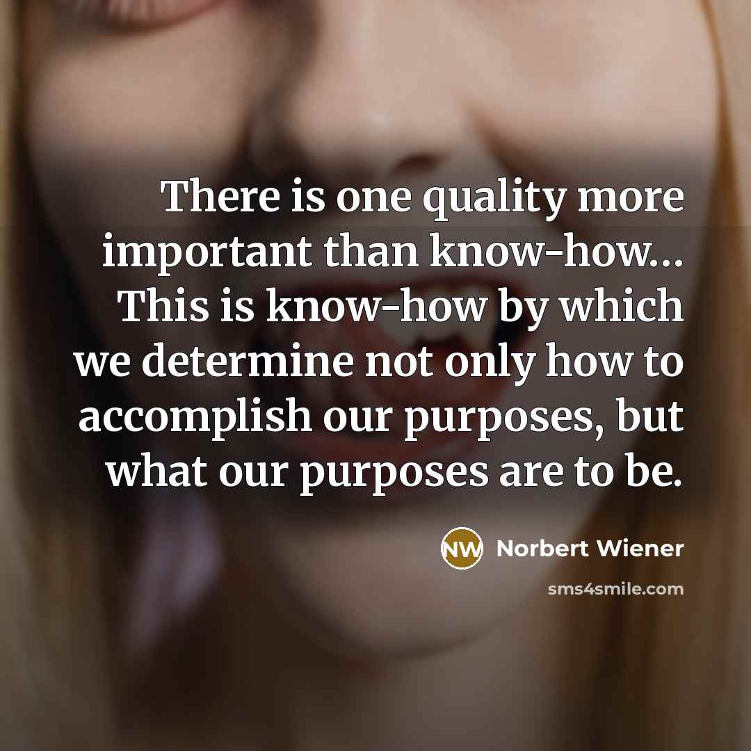 “There is one quality more important than know-how.... This is…” quote by Norbert Wiener