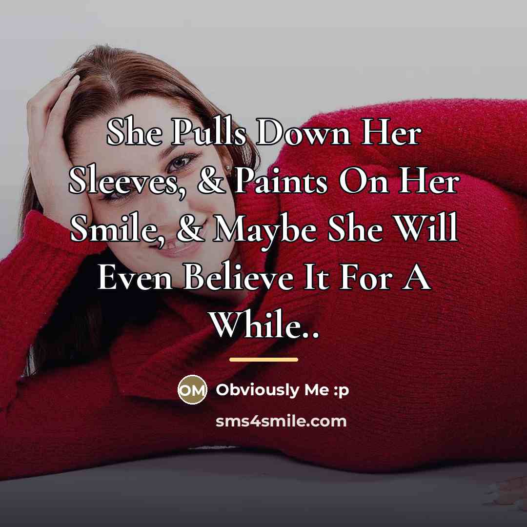 “She Pulls Down Her Sleeves, & Paints On Her Smile,…” quote by Obviously Me :p