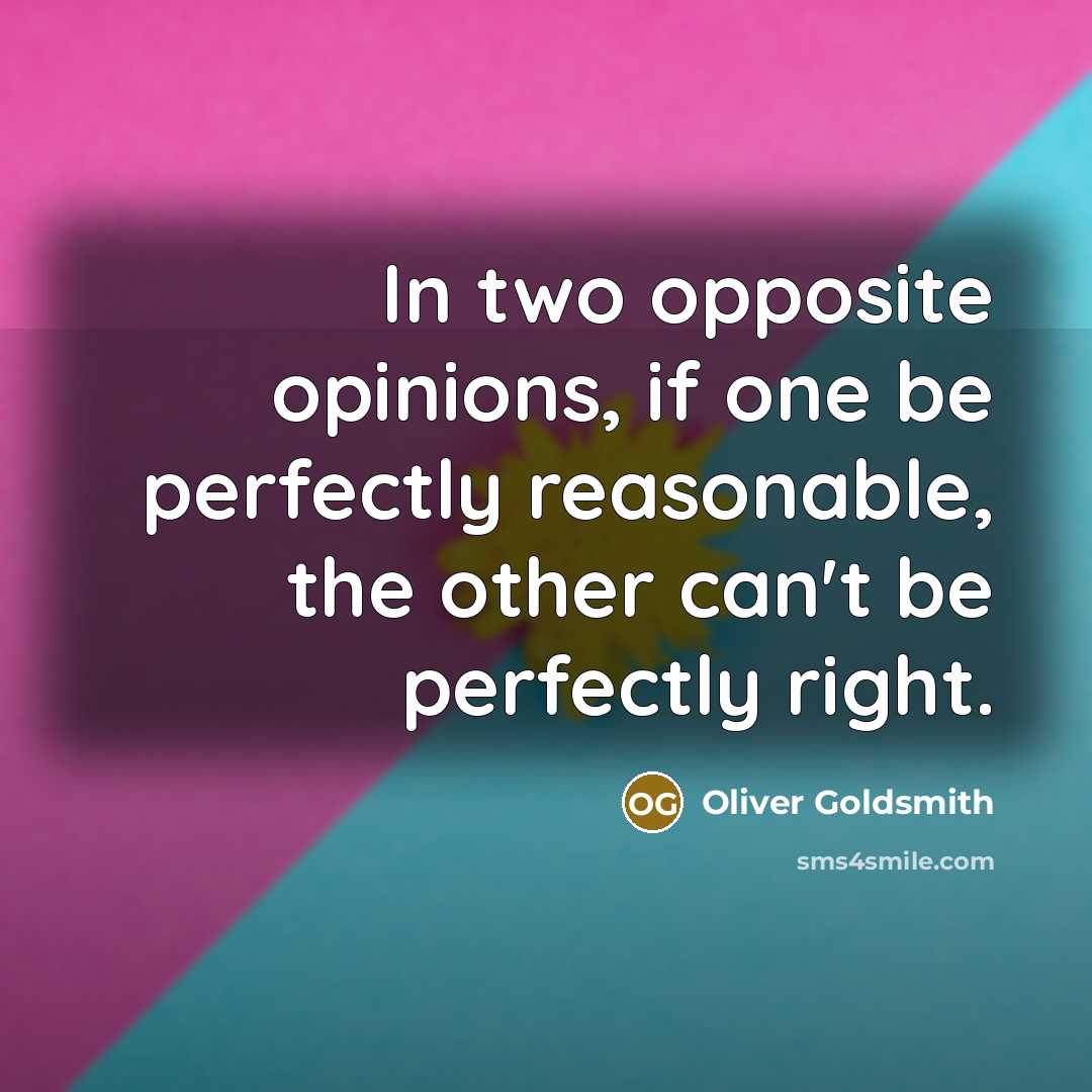 “In two opposite opinions, if one be perfectly reasonable, the…” quote by Oliver Goldsmith