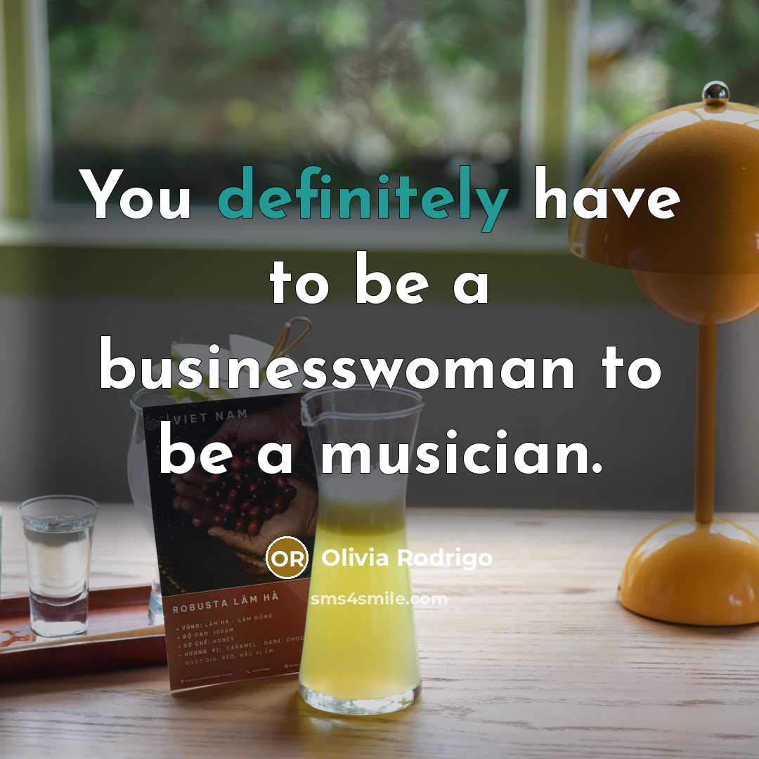 “You definitely have to be a businesswoman to be a…” quote by Olivia Rodrigo
