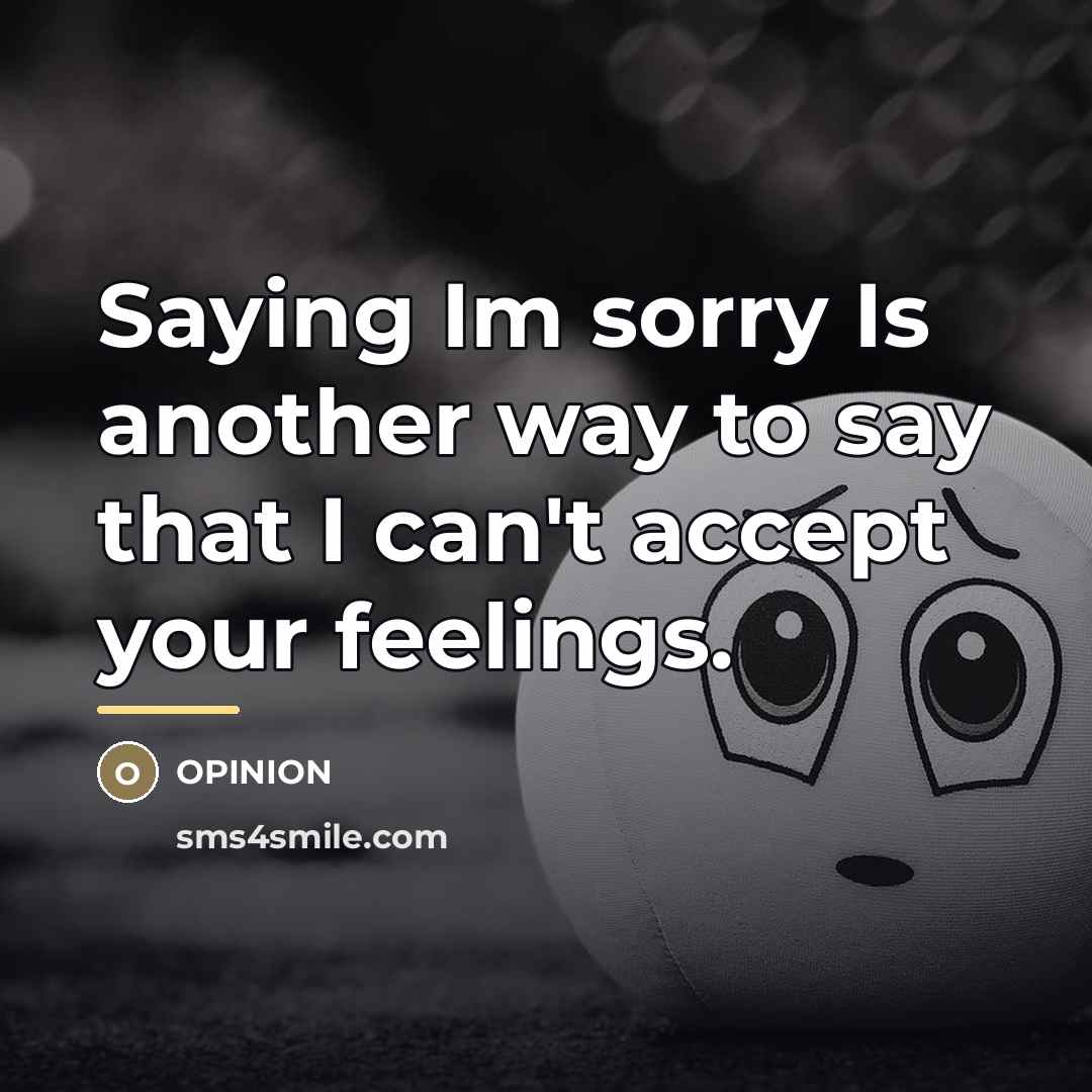 “Saying Im sorry Is another way to say that I…” quote by Opinion