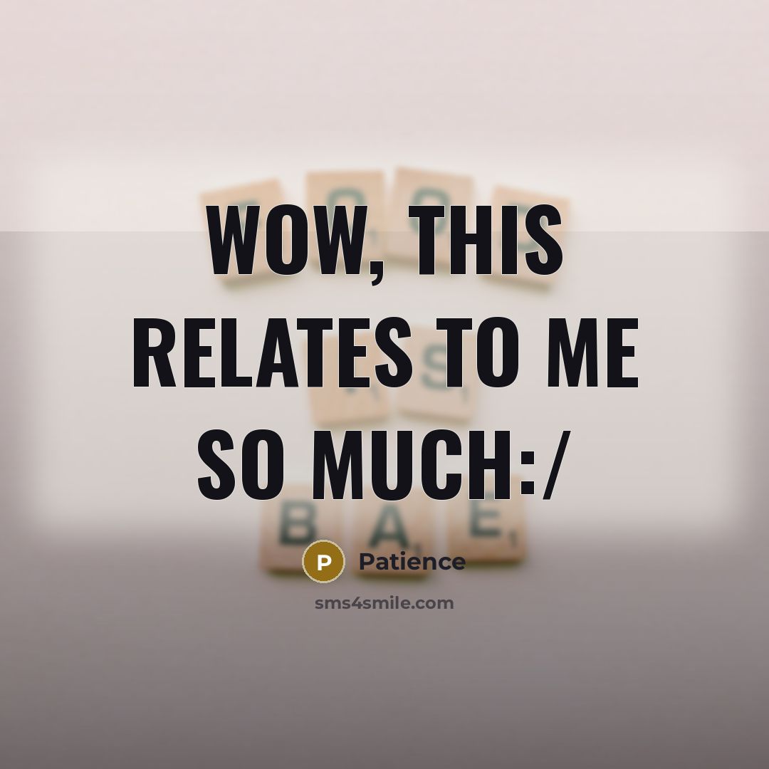 “Wow, this relates to me so much:/” quote by Patience