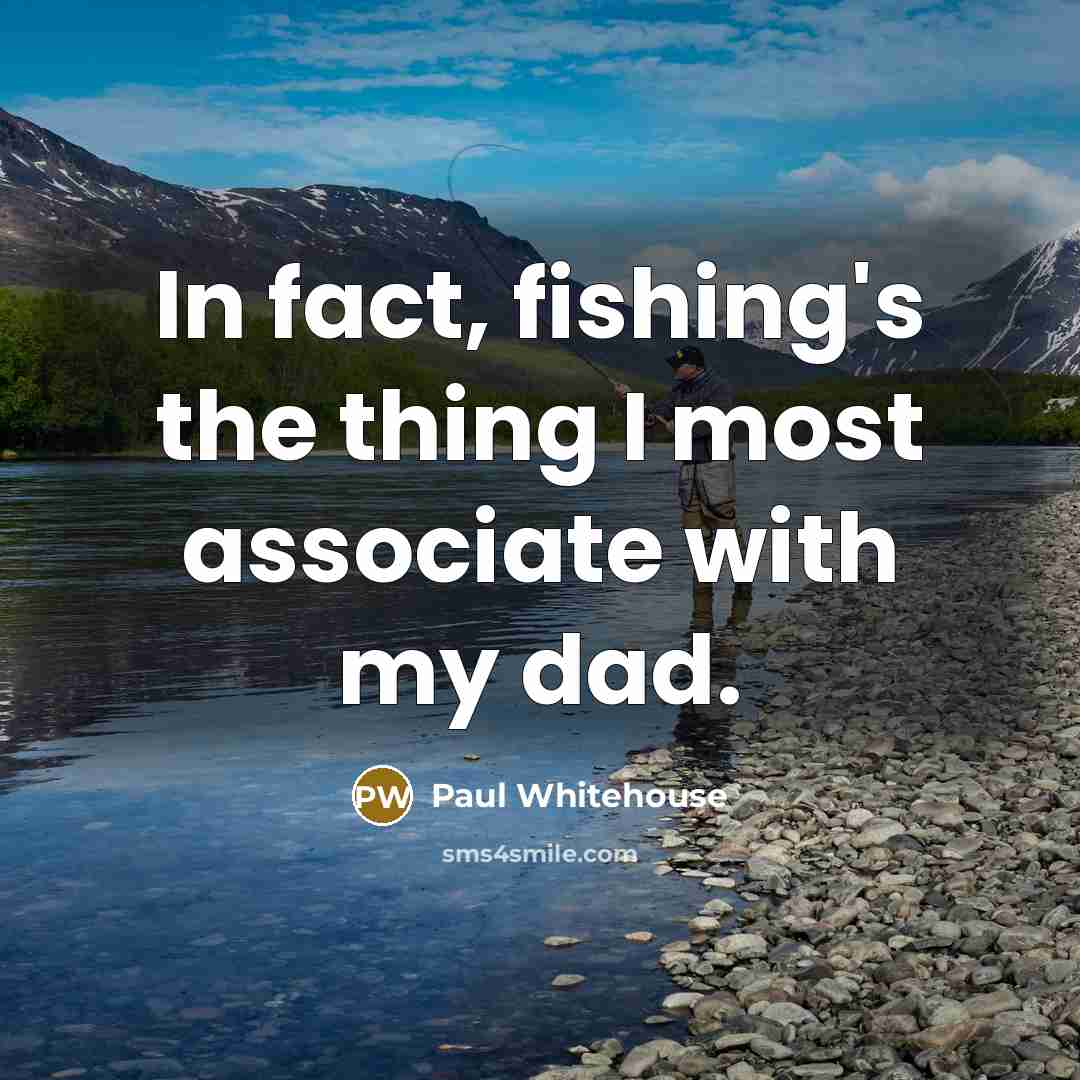 “In fact, fishing's the thing I most associate with my…” quote by Paul Whitehouse