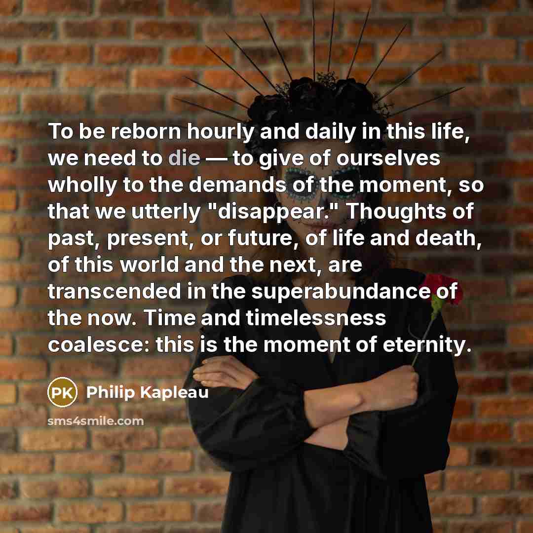 “To be reborn hourly and daily in this life, we…” quote by Philip Kapleau