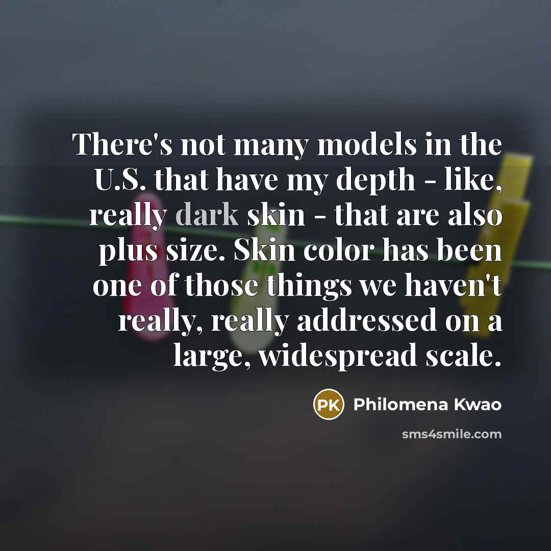 “There's not many models in the U.S. that have my…” quote by Philomena Kwao