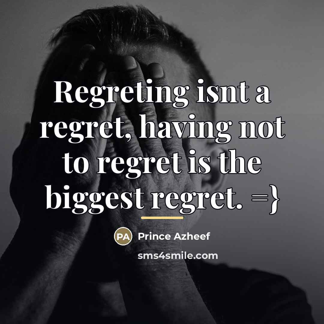 “Regreting isnt a regret, having not to regret is the…” quote by Prince Azheef