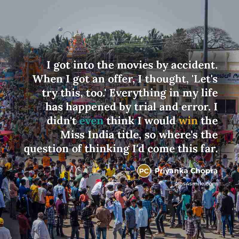 “I got into the movies by accident. When I got…” quote by Priyanka Chopra