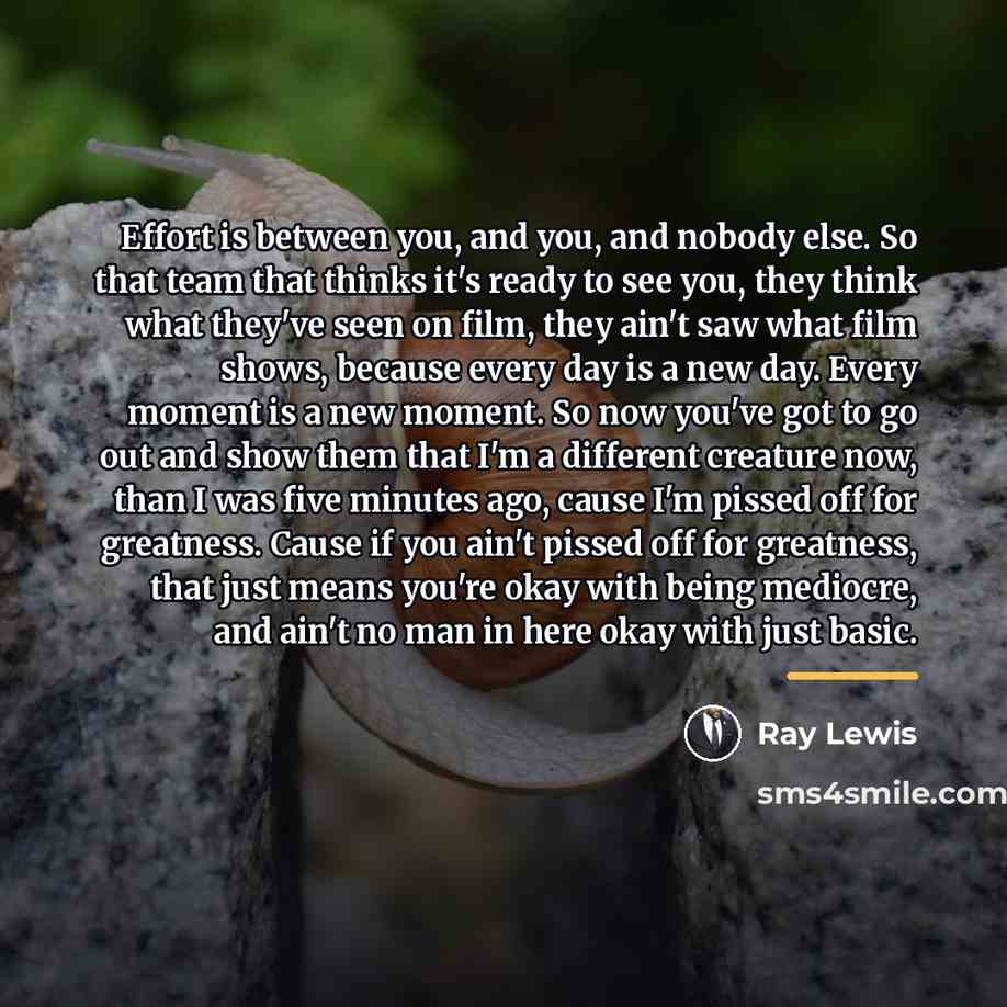 “Effort is between you, and you, and nobody else. So…” quote by Ray Lewis
