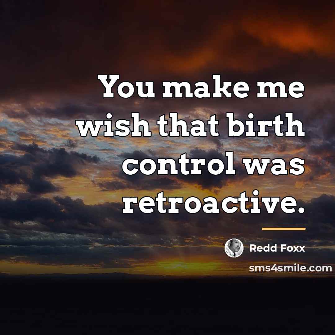 “You make me wish that birth control was retroactive.…” quote by Redd Foxx