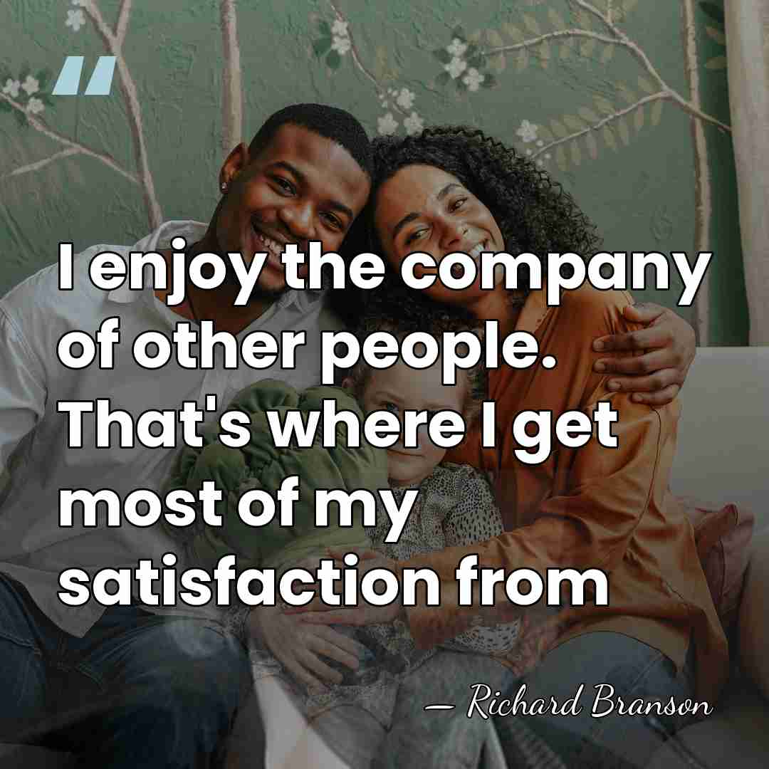 I enjoy the company of other people. That's where I get most&hellip; - Richard Branson