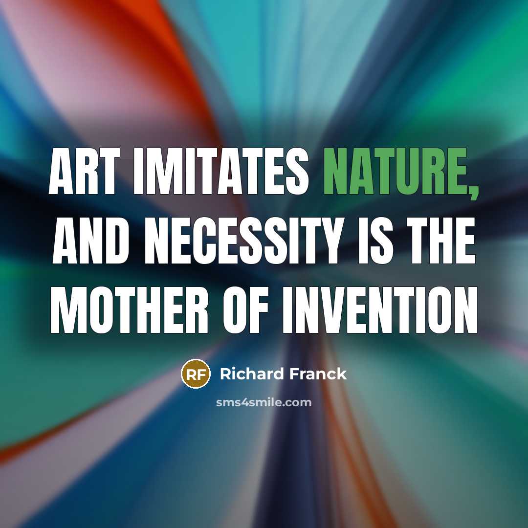 “Art imitates Nature, and necessity is the mother of invention” quote by Richard Franck
