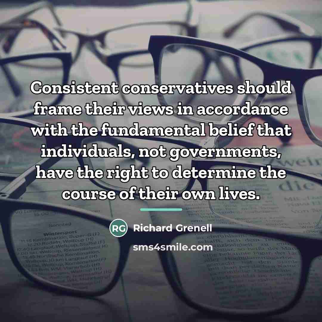 “Consistent conservatives should frame their views in accordance with the…” quote by Richard Grenell