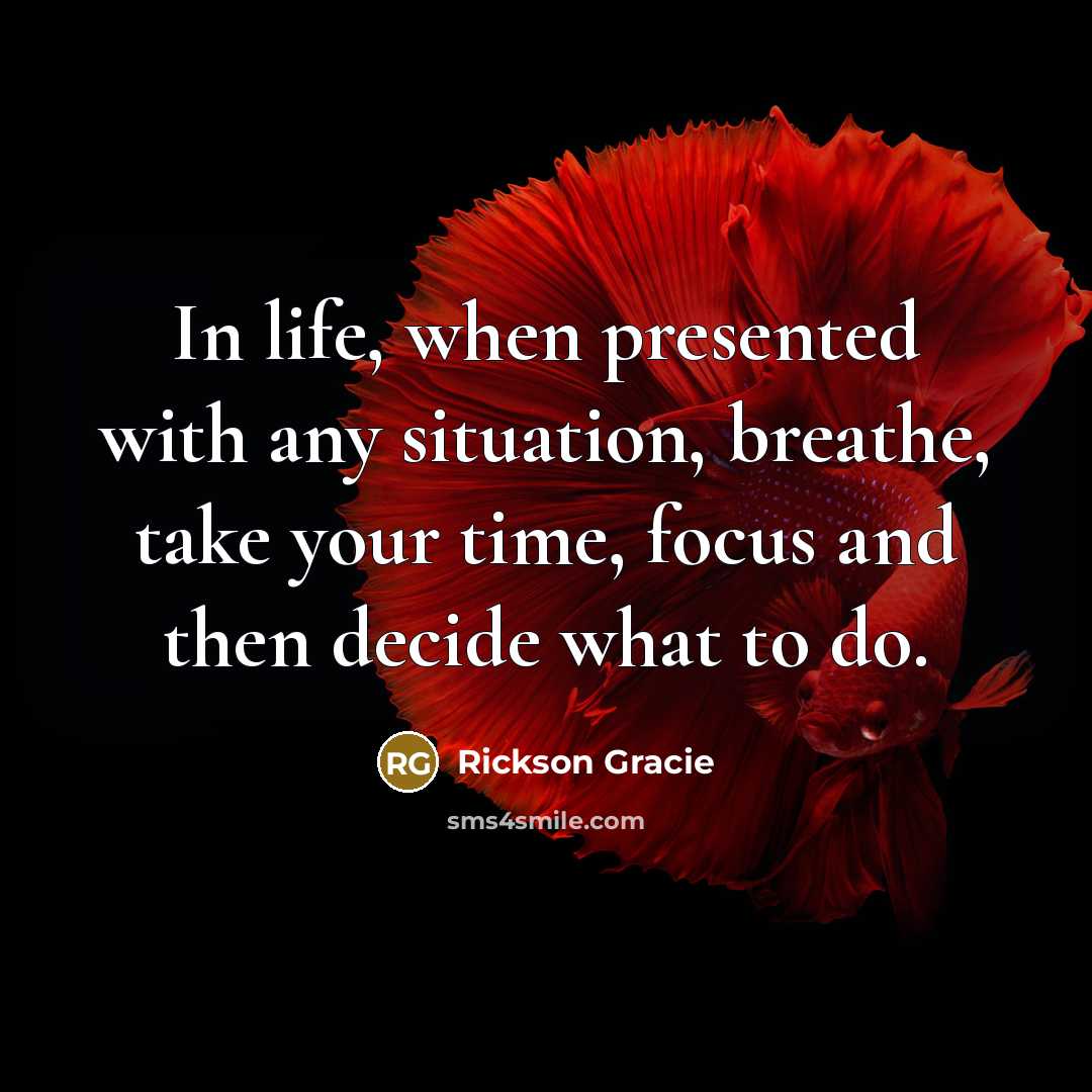 “In life, when presented with any situation, breathe, take your…” quote by Rickson Gracie