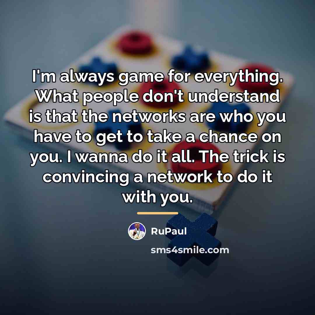 “I'm always game for everything. What people don't understand is…” quote by RuPaul