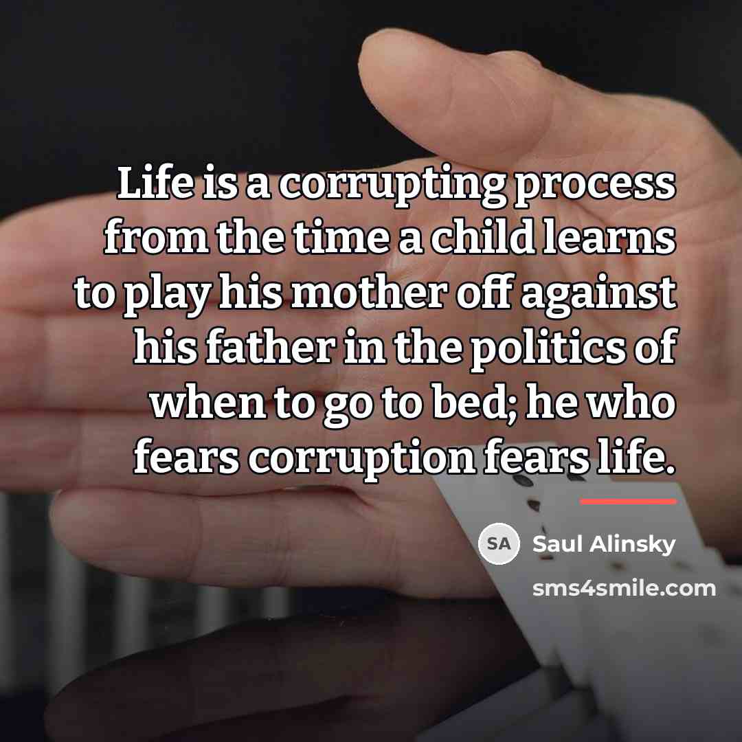 “Life is a corrupting process from the time a child…” quote by Saul Alinsky