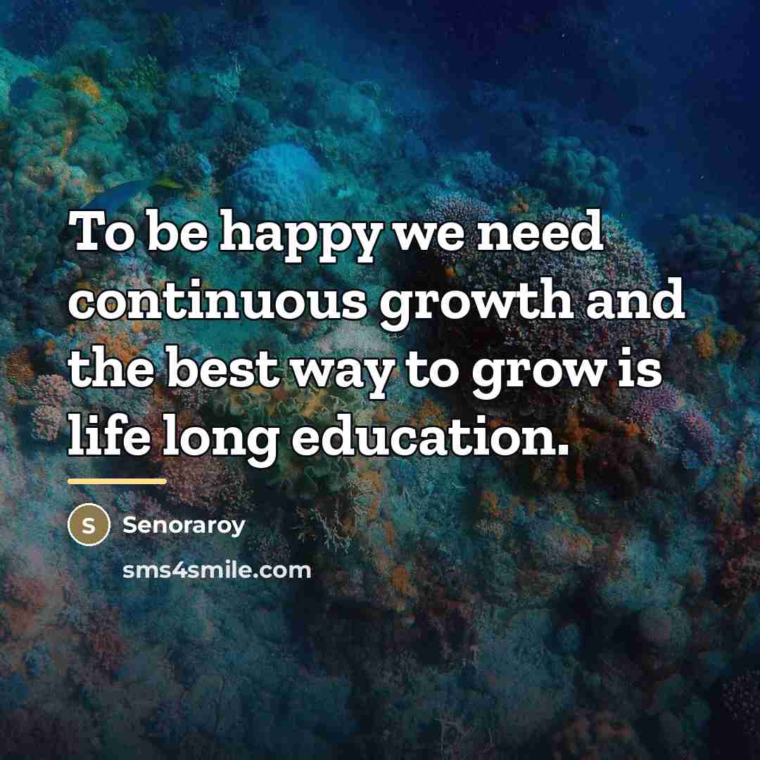 “To be happy we need continuous growth and the best…” quote by Senoraroy